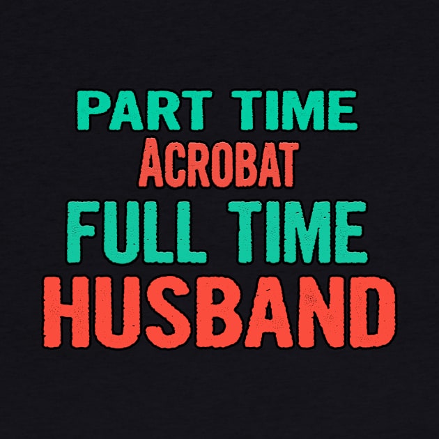 Acrobat Part Time Husband Full Time by divawaddle